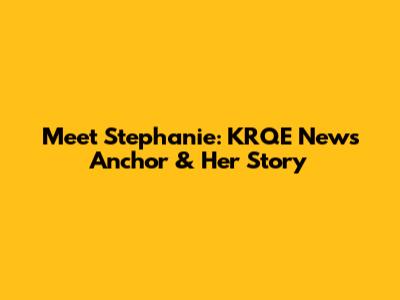 Meet Stephanie: KRQE News Anchor & Her Story
