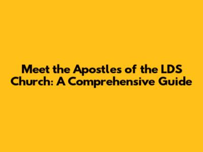 Meet the Apostles of the LDS Church: A Comprehensive Guide