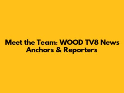 Meet the Team: WOOD TV8 News Anchors & Reporters