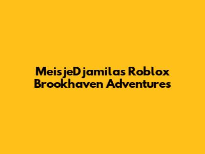 MeisjeDjamila's Roblox Brookhaven Adventures