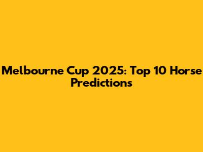Melbourne Cup 2025: Top 10 Horse Predictions