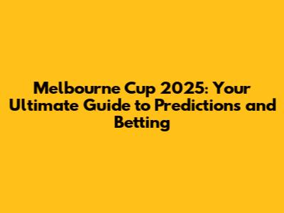 Melbourne Cup 2025: Your Ultimate Guide to Predictions and Betting