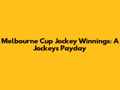 Melbourne Cup Jockey Winnings: A Jockey's Payday