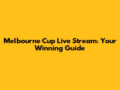 Melbourne Cup Live Stream: Your Winning Guide