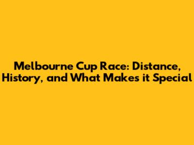 Melbourne Cup Race: Distance, History, and What Makes it Special