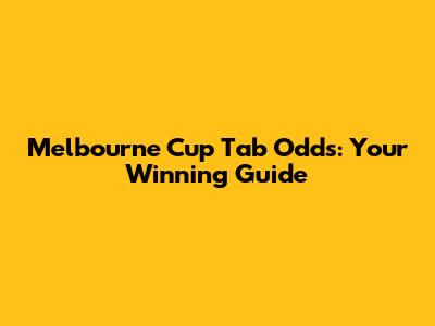 Melbourne Cup Tab Odds: Your Winning Guide