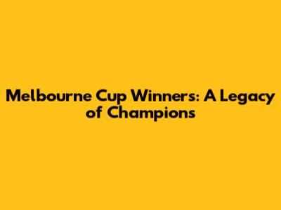 Melbourne Cup Winners: A Legacy of Champions