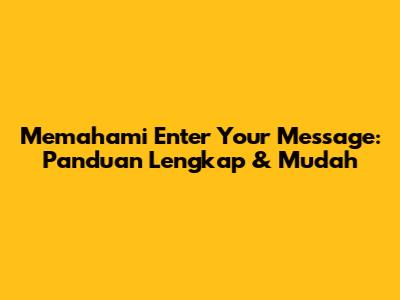 Memahami 'Enter Your Message': Panduan Lengkap & Mudah