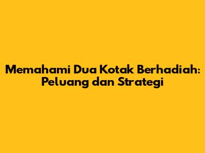 Memahami Dua Kotak Berhadiah: Peluang dan Strategi