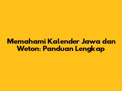 Memahami Kalender Jawa dan Weton: Panduan Lengkap