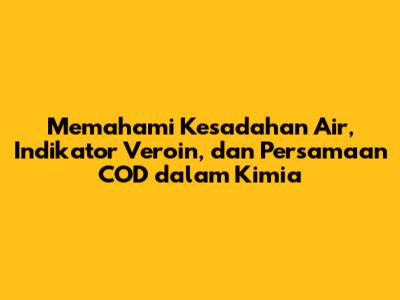 Memahami Kesadahan Air, Indikator Veroin, dan Persamaan COD dalam Kimia