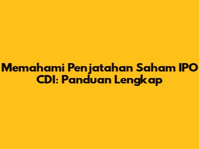 Memahami Penjatahan Saham IPO CDI: Panduan Lengkap