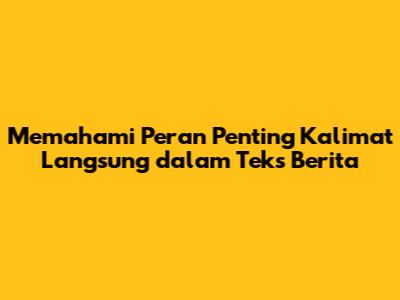 Memahami Peran Penting Kalimat Langsung dalam Teks Berita