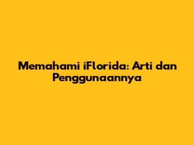 Memahami iFlorida: Arti dan Penggunaannya
