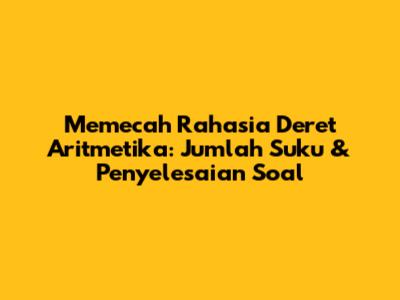 Memecah Rahasia Deret Aritmetika: Jumlah Suku & Penyelesaian Soal