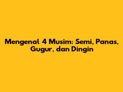Mengenal 4 Musim: Semi, Panas, Gugur, dan Dingin