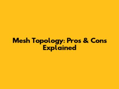 Mesh Topology: Pros & Cons Explained