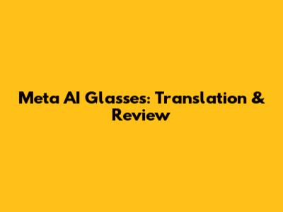 Meta AI Glasses: Translation & Review