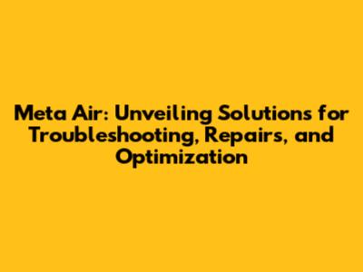 Meta Air: Unveiling Solutions for Troubleshooting, Repairs, and Optimization