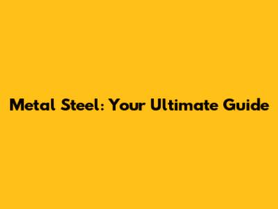Metal Steel: Your Ultimate Guide