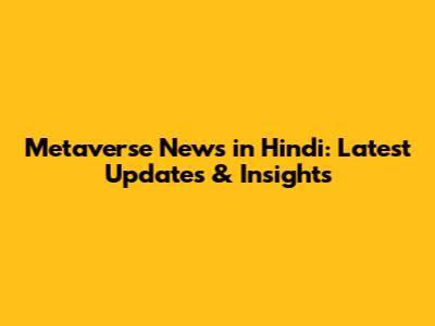 Metaverse News in Hindi: Latest Updates & Insights