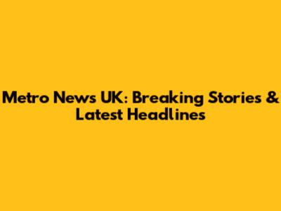 Metro News UK: Breaking Stories & Latest Headlines