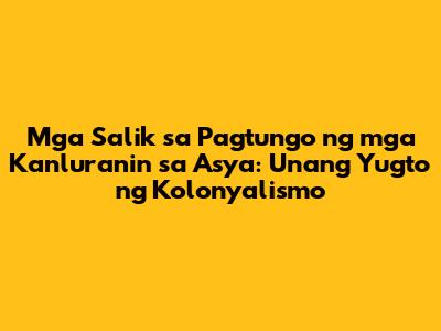 Mga Salik sa Pagtungo ng mga Kanluranin sa Asya: Unang Yugto ng Kolonyalismo