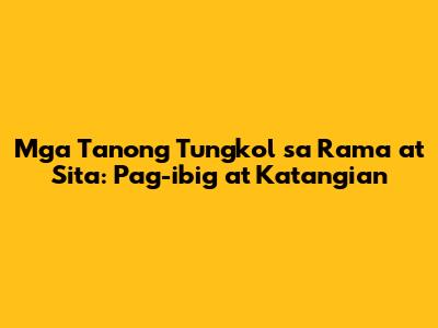 Mga Tanong Tungkol sa Rama at Sita: Pag-ibig at Katangian