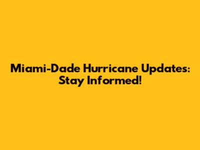 Miami-Dade Hurricane Updates: Stay Informed!