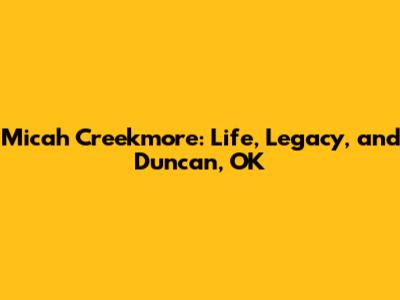 Micah Creekmore: Life, Legacy, and Duncan, OK