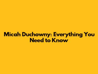 Micah Duchowny: Everything You Need to Know