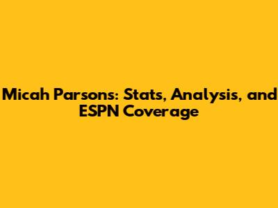 Micah Parsons: Stats, Analysis, and ESPN Coverage