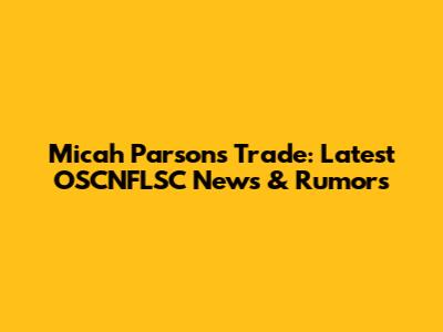 Micah Parsons Trade: Latest OSCNFLSC News & Rumors