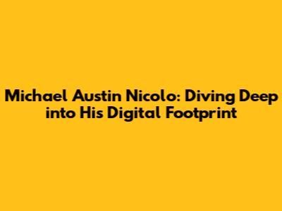 Michael Austin Nicolo: Diving Deep into His Digital Footprint