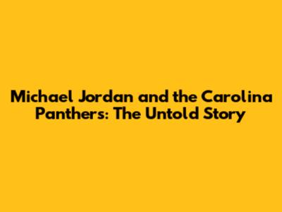 Michael Jordan and the Carolina Panthers: The Untold Story