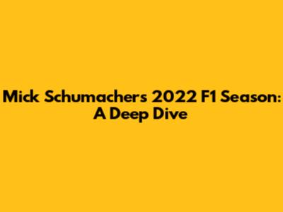 Mick Schumacher's 2022 F1 Season: A Deep Dive
