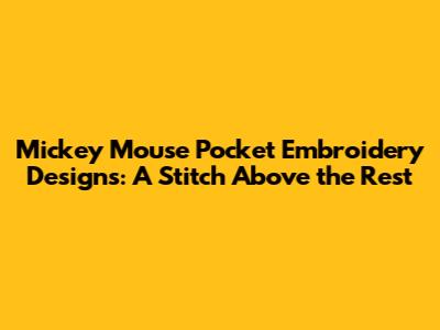 Mickey Mouse Pocket Embroidery Designs: A Stitch Above the Rest