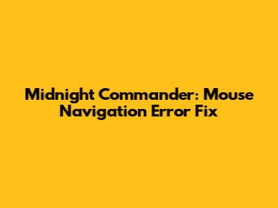 Midnight Commander: Mouse Navigation Error Fix