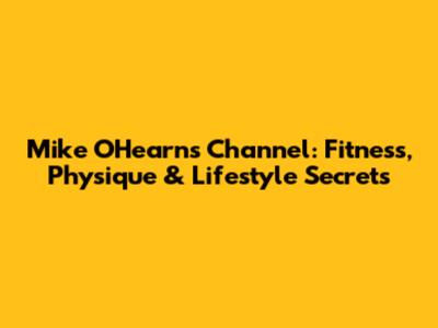 Mike O'Hearn's Channel: Fitness, Physique & Lifestyle Secrets