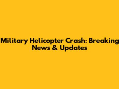 Military Helicopter Crash: Breaking News & Updates