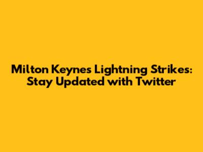 Milton Keynes Lightning Strikes: Stay Updated with Twitter