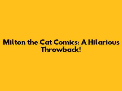 Milton the Cat Comics: A Hilarious Throwback!