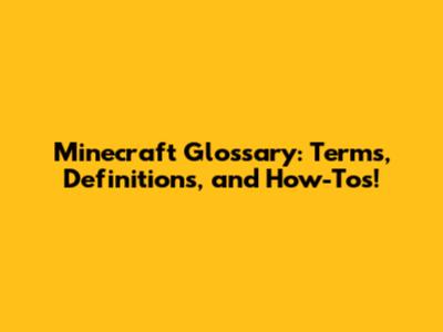 Minecraft Glossary: Terms, Definitions, and How-Tos!