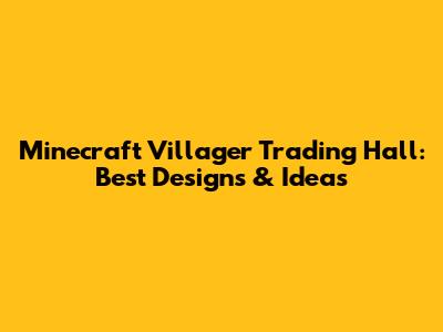 Minecraft Villager Trading Hall: Best Designs & Ideas