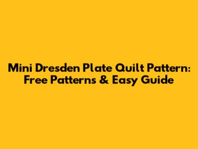 Mini Dresden Plate Quilt Pattern: Free Patterns & Easy Guide