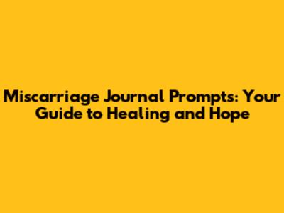 Miscarriage Journal Prompts: Your Guide to Healing and Hope
