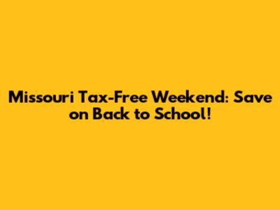 Missouri Tax-Free Weekend: Save on Back to School!