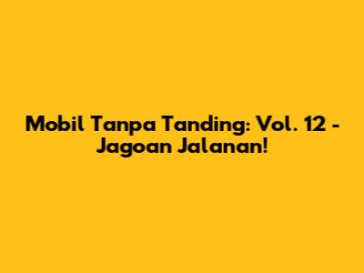 Mobil Tanpa Tanding: Vol. 12 - Jagoan Jalanan!