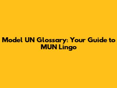 Model UN Glossary: Your Guide to MUN Lingo
