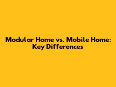 Modular Home vs. Mobile Home: Key Differences